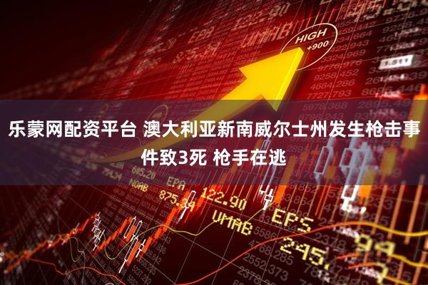 乐蒙网配资平台 澳大利亚新南威尔士州发生枪击事件致3死 枪手在逃
