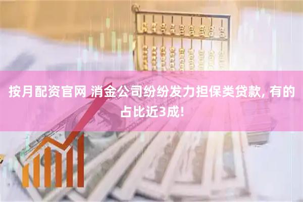 按月配资官网 消金公司纷纷发力担保类贷款, 有的占比近3成!